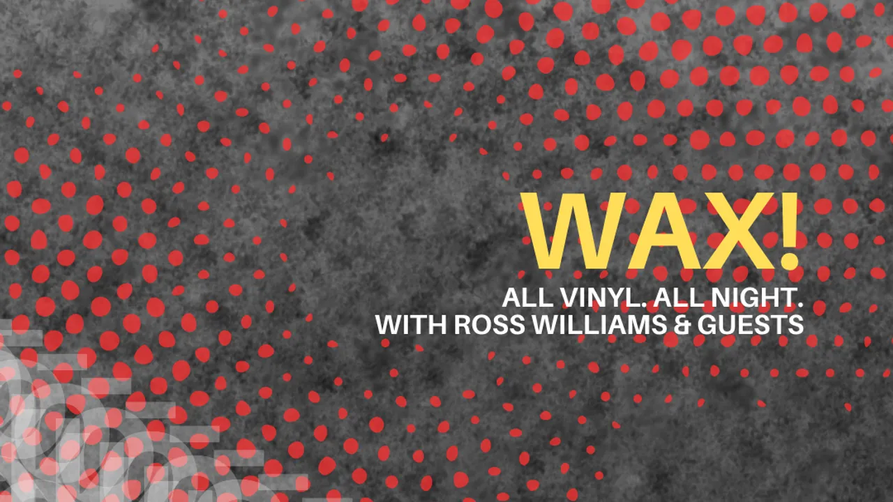 WAX! WITH ROSS WILLIAMS & GUESTS