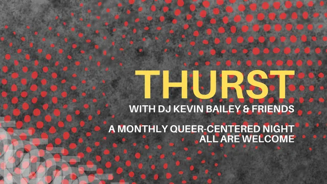 THURST with DJ KEVIN BAILEY [A MONTHLY QUEER-CENTERED NIGHT ALL ARE WELCOME]