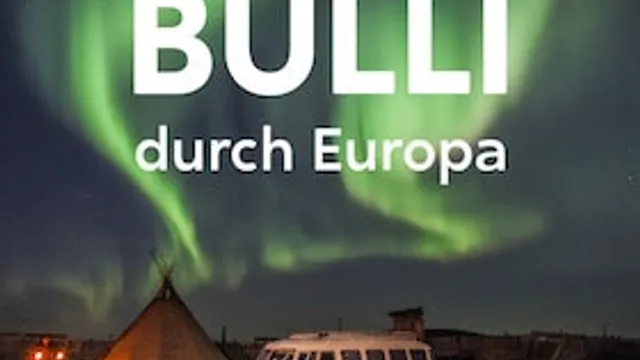 Mit dem Bulli durch Europa - Eine Reise zur Seele unseres Kontinents
