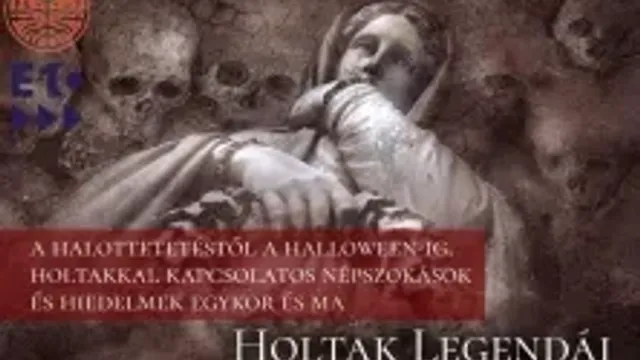 Holtak legendái - A halottetetéstől a Halloween-ig - Hiedelemkutató előadás-sorozat