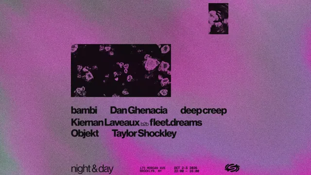 Night & Day: Objekt, Dan Ghenacia, Kiernan Laveaux b2b fleet.dreams, Bambi, deep creep, + more