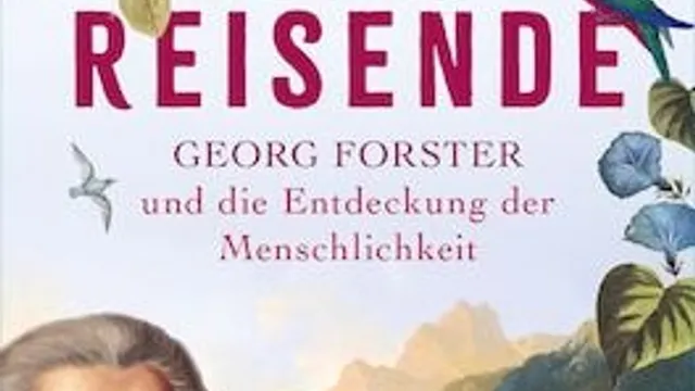 "Der Reisende. Georg Forster und die Entdeckung der Menschlichkeit"