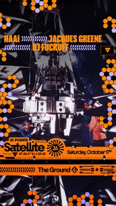 Satellite: HAAi, Jacques Greene, & DJ Fuckoff