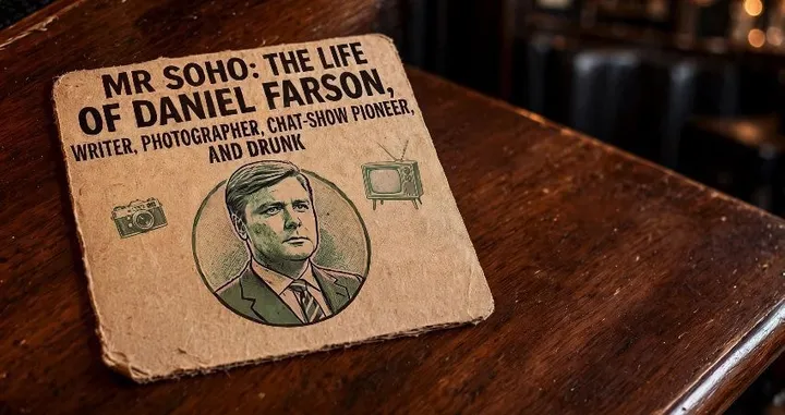 Mr Soho: the Life of Daniel Farson, Writer, Photographer, Chat-Show Pioneer, and Drunk