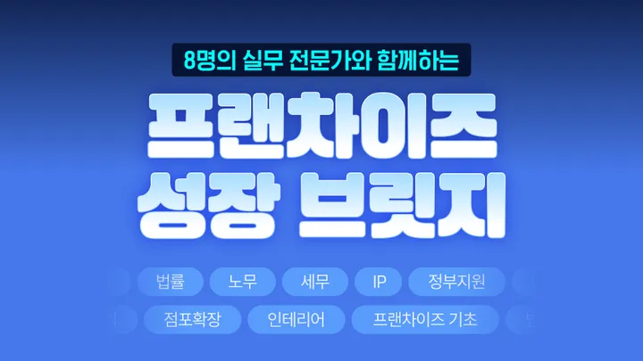 [프랜차이즈 성장 브릿지] 8명의 실무 전문가와 함께하는 프랜차이즈·가맹사업 강의