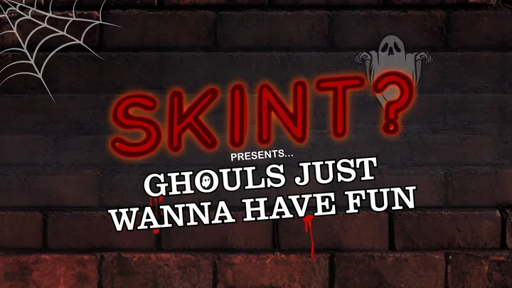 Skint? - Ghouls Just Wanna Have Fun!