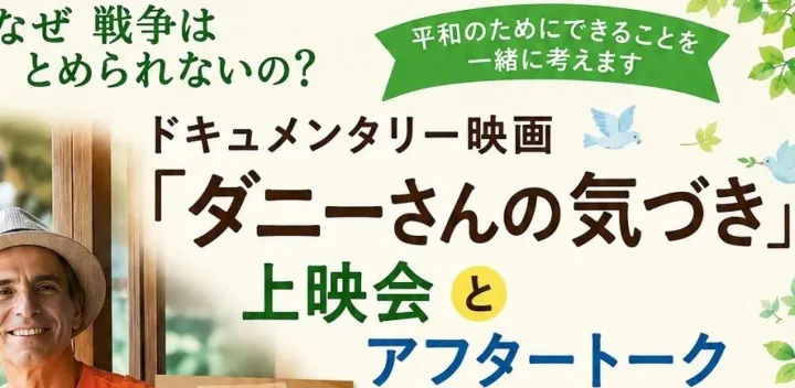 ドキュメンタリー映画「ダニーさんの気づき」上映会とアフタートーク 　　～平和のためにできることを一緒に考えます～