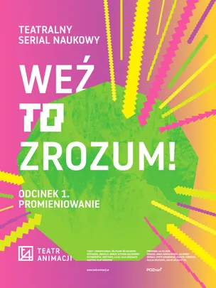 WEŹ TO ZROZUM.  Odcinek 1. PROMIENIOWANIE. Teatralny serial naukowy