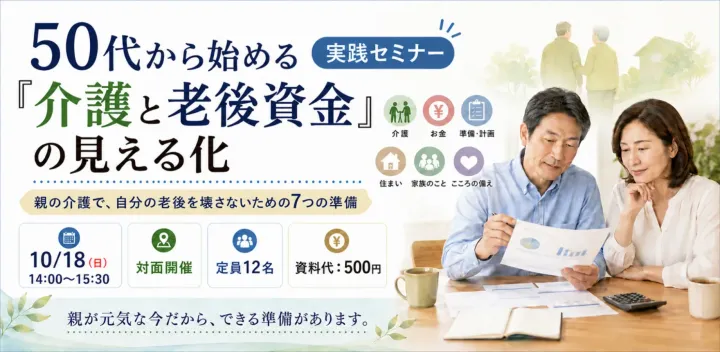 50代から始める「介護と老後資金」の見える化 実践セミナー ～親の介護で、自分の老後を壊さないための7つの準備～