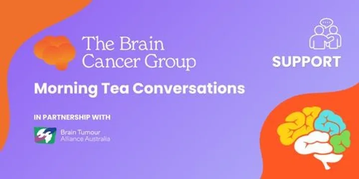 Morning Tea Conversations: Support throughout the Brain Cancer Journey. November 2026