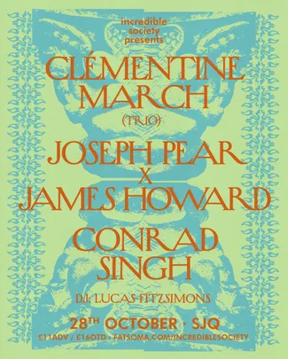 Incredible Society Presents: Clémentine March (trio), Joseph Pear x James Howard, Conrad Singh