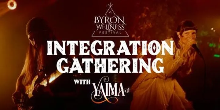 Integration Gathering - Byron Wellness Festival with YAIMA