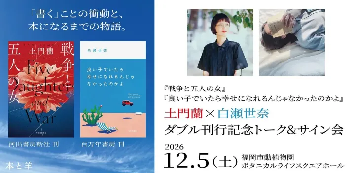 土門蘭 『戦争と五人の女』（河出書房新社）白瀬世奈『良い子でいたら幸せになれるんじゃなかったのかよ』（百万年書房）  ダブル刊行記念トーク&サイン会 〜「書く」ことの衝動と、本になるまでの物語。〜