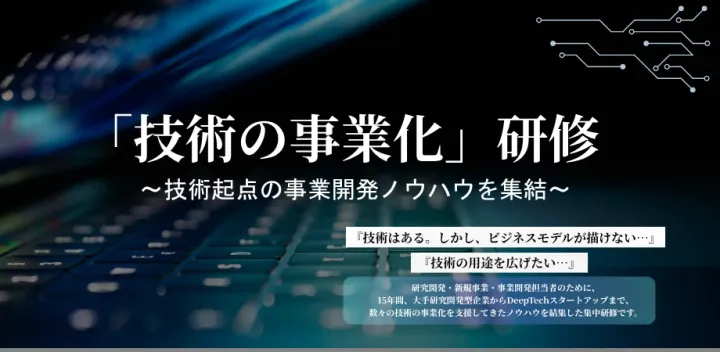11/25開催：1日集中「技術の事業化」完全攻略研修　～技術起点の事業開発ノウハウを結集～【研究開発・新規事業担当者向け】