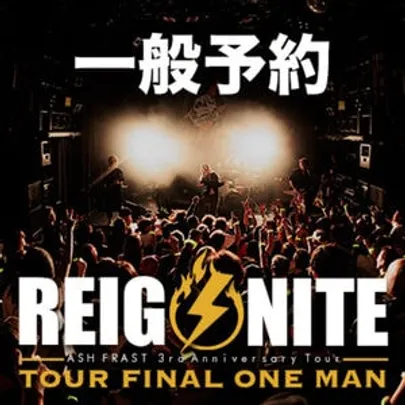 【一般予約】ASH FRAST 3rd Anniversary Tour 「REIGNITE」 == TOUR FINAL ONE MAN ==