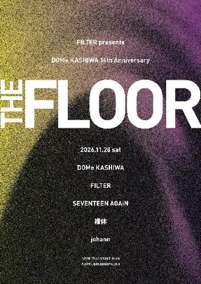 FILTER 15th Anniversary Chapters #4  KASHIWA DOMe 14th Anniversary ”THE FLOOR”