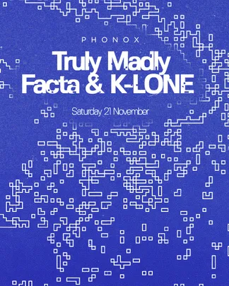 Phonox: Truly Madly, Facta & K-LONE