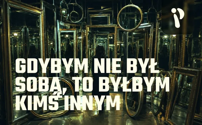 Gdybym nie był sobą, to byłbym kimś innym [18+]