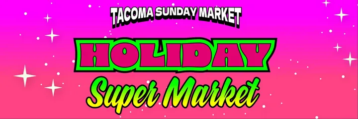 Tacoma Sunday Market - Holiday Super Market - December 6, 2026