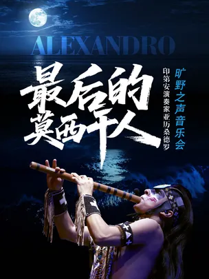 【武汉】最后的莫西干人——印第安演奏家亚历桑德罗旷野之声音乐会