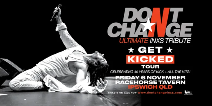 DON’T CHANGE – Ultimate INXS Tribute -  ‘GET KICKED TOUR’ - Celebrating 40 Years of KICK!