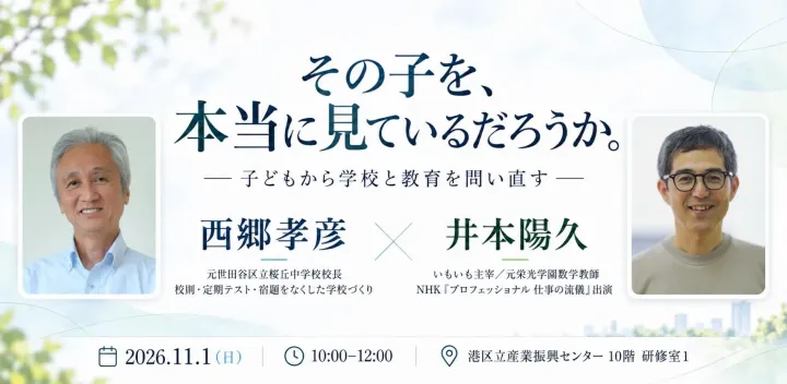 その子を、本当に見ているだろうか。 西郷孝彦 × 井本陽久 ― 子どもから学校と教育を問い直す ―