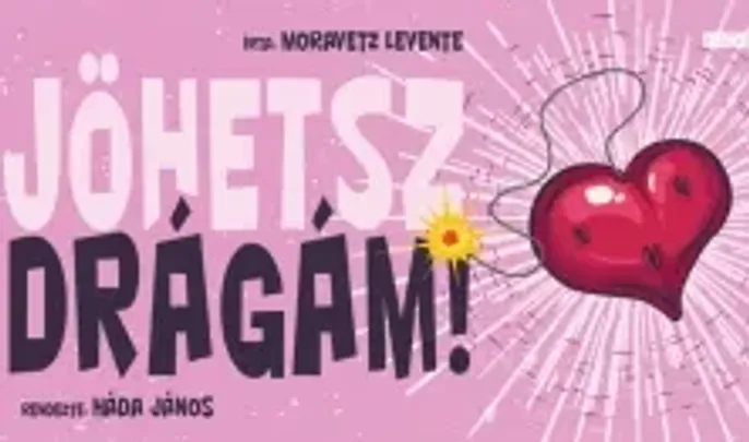 JÖHETSZ DRÁGÁM!