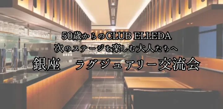 50歳からの グルメサークル-次のステージを楽しむ大人たちへ-銀座ラグジュアリー交流会(50.60代中心）