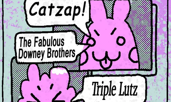 Catzap!, The Fabulous Downey Brothers + more