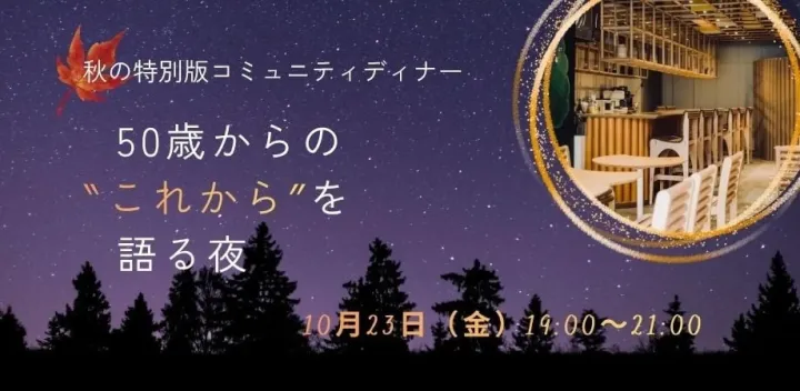 50歳からの”これから”を語る夜〜秋の特別版コミュニティディナー〜