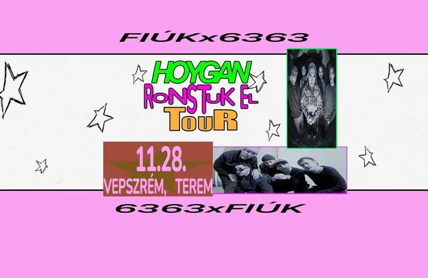 FIÚK x 6363 - HOYGAN RONSTUK EL TOUR / Veszprém, TEREM
