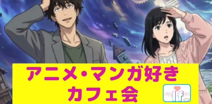 【渋谷Ifイフ】【アニメ・漫画好きカフェ会 】 10/24  13:00-    特別企画交流会。とっても気楽な交流会 。カジュアルなカフェ会。