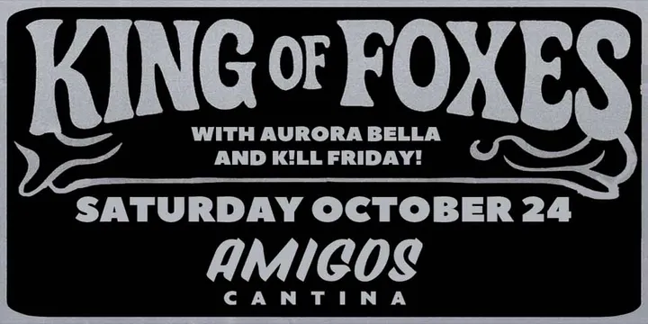 King of Foxes w/ Aurora Bella and Kill Friday
