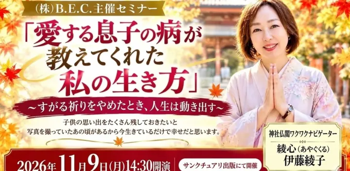 11月9日(月) 愛する息子の病が教えてくれた私の生き方～すがる祈りをやめたとき、人生は動き出す～／神社仏閣ワクワクナビゲーター 綾心（あやぐくる） 伊藤 綾子