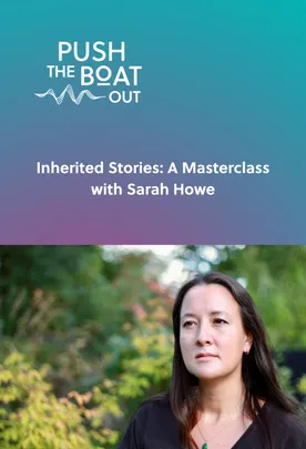 Inherited Stories: A Masterclass with Sarah Howe