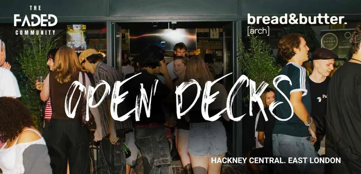 Bread & Butter Arch x Faded: OPEN DECKS (Hackney Central)