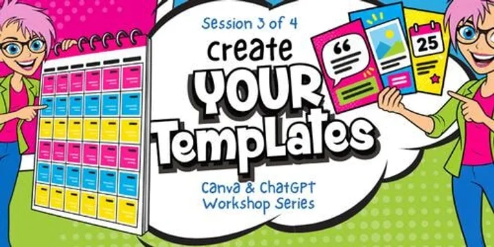 Create Your Template: Session 3 of 4, Canva & ChatGPT Workshop Series