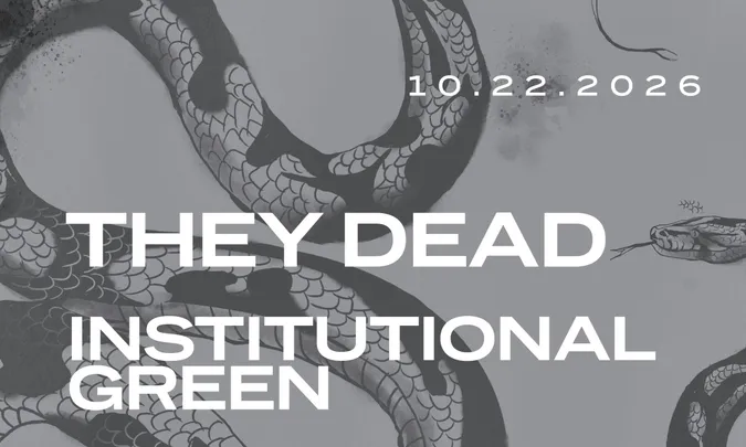 They Dead, Institutional Green, & Unstable Shapes