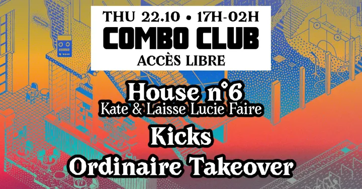 COMBO CLUB [House n°6 (Kate & Laisse Lucie Faire) • KICKS • Ordinaire Takeover]