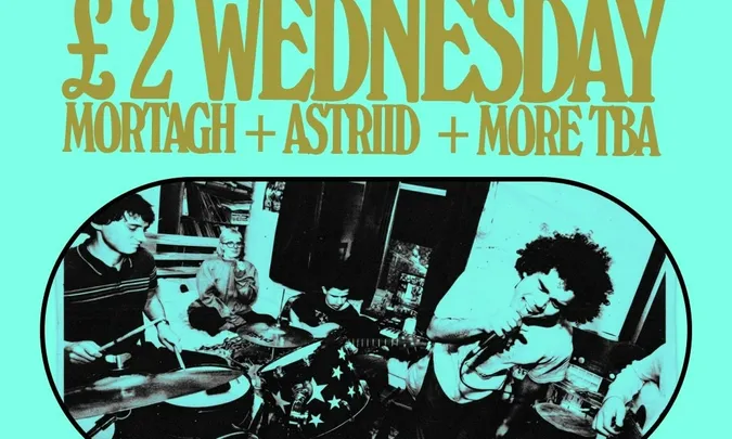 £2 WEDS: Mortagh + ASTRIID + more tba