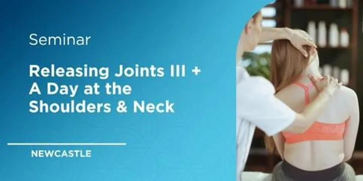 Releasing Joints III + A Day at the Shoulders & Neck - Newcastle 2027