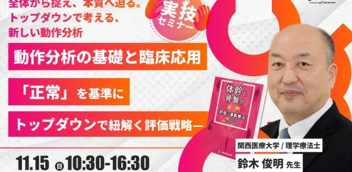 【鈴木俊明先生】動作分析の基礎と臨床応用 —「正常」を基準にトップダウンで紐解く評価戦略—（実技セミナー）