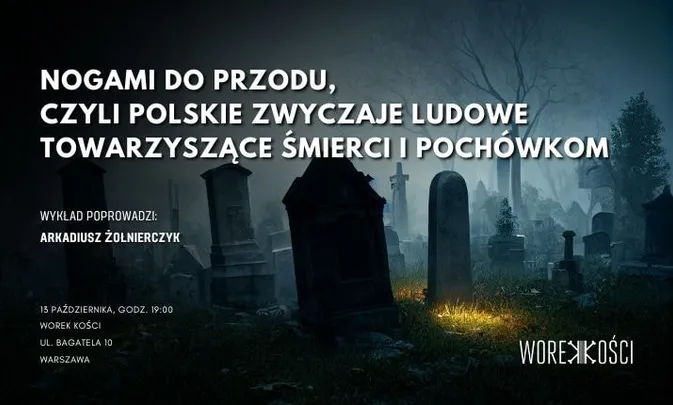 Nogami do przodu, czyli polskie zwyczaje ludowe towarzyszące śmierci i pochówkom. Wykład