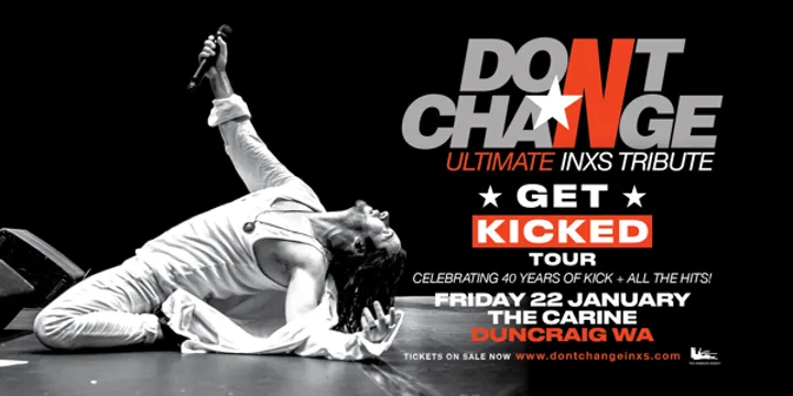 DON’T CHANGE – Ultimate INXS Tribute -  ‘GET KICKED TOUR’ - Celebrating 40 Years of KICK!