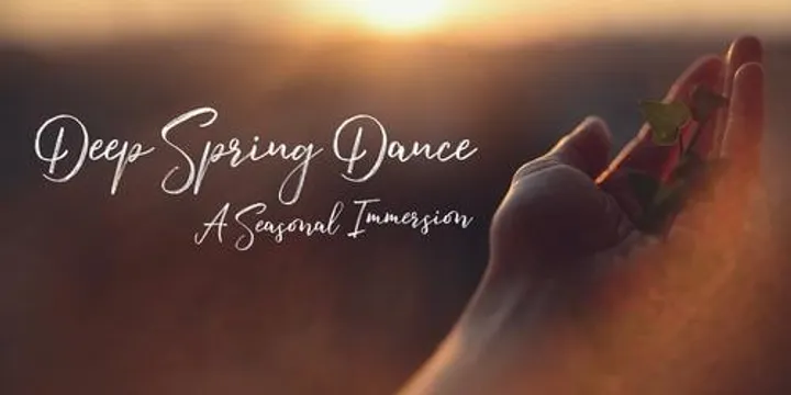 Deep Spring Dance ~ A Seasonal Immersion