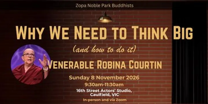 Why we need to Think Big - and how to do it! with Venerable Robina Courtin