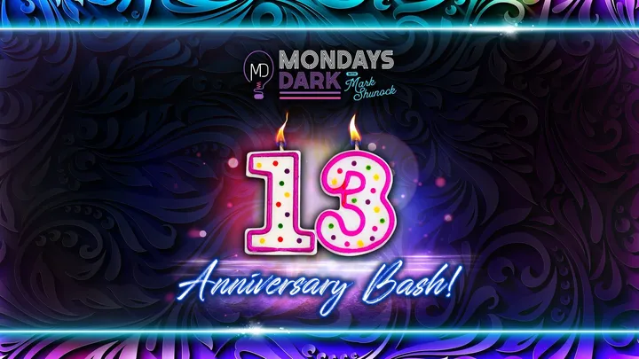 Mondays Dark with Mark Shunock 13 Anniversary Bash!