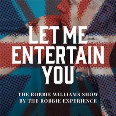 Let Me Entertain You - The Robbie Williams Tribute Show