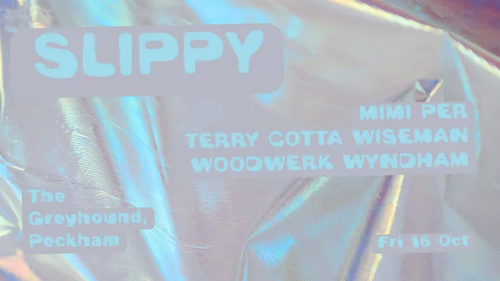 Slippy 005: Terry Cotta, Mimi, Per (Tech House/Minimal/Bangers) £5 ALL NIGHT
