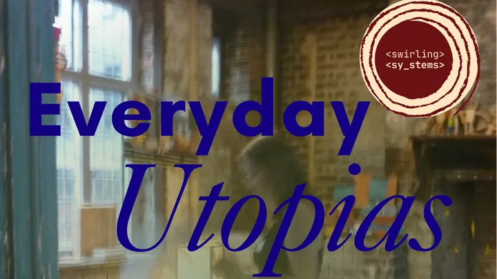 Everyday Utopias: Utopia as Method not Destination